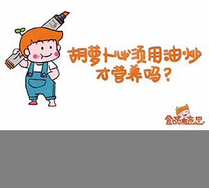 科普視頻：胡蘿卜必須用油炒才營(yíng)養(yǎng)嗎？